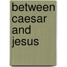 Between Caesar and Jesus by George Davis Herron