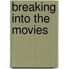 Breaking Into the Movies door John Emerson