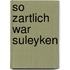 So Zartlich War Suleyken