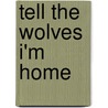 Tell the Wolves I'm Home door Carol Rifka Brunt