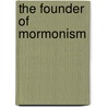The Founder of Mormonism by Woodbridge Riley