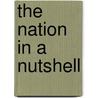 The Nation in a Nutshell by Makepeace Towle George