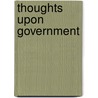 Thoughts Upon Government by Sir Arthur Helps