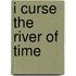 I Curse The River Of Time
