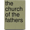 The Church Of The Fathers door Michael Ed. Newman