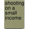 Shooting On A Small Income door Charles Edward Walker