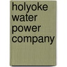 Holyoke Water Power Company door Holyoke Water Power Company