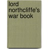Lord Northcliffe's War Book door Viscount Alfred Harmsworth Northcliffe
