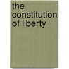 The Constitution Of Liberty door Friedrich A. Von Hayek