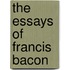 The Essays of Francis Bacon