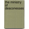 The Ministry Of Deaconesses door Joseph Armitage Robinson