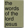 The Words Of The Lord Jesus door William B. Pope