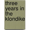 Three Years In The Klondike by Jeremiah Lynch