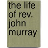 The Life Of Rev. John Murray door Judith Sargent Murray