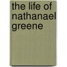 The Life of Nathanael Greene door George Washington Greene