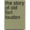 The Story of Old Fort Loudon door Mary Noailles Murfree