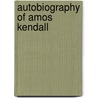 Autobiography Of Amos Kendall by William Stickney