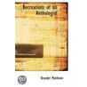 Recreations of an Anthologist by Matthews Brander 1852-1929