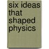 Six Ideas That Shaped Physics