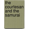 The Courtesan And The Samurai door Lesley Downer
