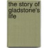 The Story of Gladstone's Life