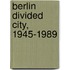 Berlin Divided City, 1945-1989