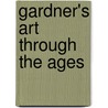 Gardner's Art Through the Ages by Late Helen Gardner