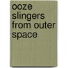 Ooze Slingers from Outer Space by Steve Harpster