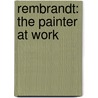 Rembrandt: The Painter At Work door Ernst Van de Wetering