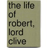 The Life of Robert, Lord Clive by Robert Clive