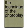 The Technique Of The Photoplay by Epes Winthrop Sargent