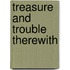Treasure and Trouble Therewith