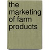 the Marketing of Farm Products by Louis Dwight Harvell Weld