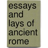 Essays and Lays of Ancient Rome door Thomas Babington Macaulay Macaulay