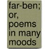 Far-Ben; Or, Poems in Many Moods