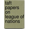 Taft Papers On League Of Nations door William Howard Taft