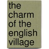 The Charm Of The English Village by Sydney R. Jones