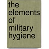 The Elements Of Military Hygiene door Percy Moreau Ashburn