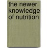 The Newer Knowledge Of Nutrition door Elmer Verner McCollum