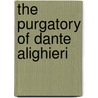 The Purgatory Of Dante Alighieri by Arthur John Butler