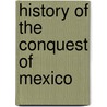 History of the Conquest of Mexico door William Hickling Prescott