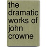 The Dramatic Works of John Crowne door John Crowne