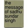 The Message Of Sadhu Sundar Singh door Burnett Hillman Streeter