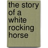 The Story Of A White Rocking Horse door Laura Lee Hope