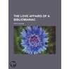 the Love Affairs of a Bibliomaniac by Roswell Martin Field