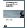 Addresses On International Subjects door James Brown Scott