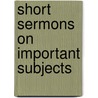 Short Sermons On Important Subjects by Toronto) Edmondson Jonathan (York University