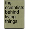The Scientists Behind Living Things by Robert Snedden