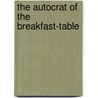 the Autocrat of the Breakfast-Table door Oliver Wendell Holmes