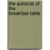the Autocrat of the Breakfast-Table by Oliver Wendell Holmes